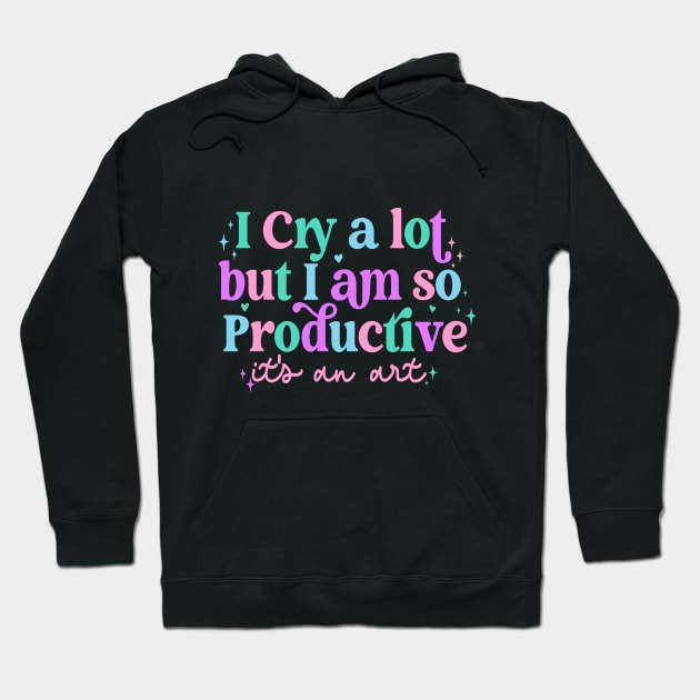 I Cry A Lot But I Am So Productive Hoodie by Slondes